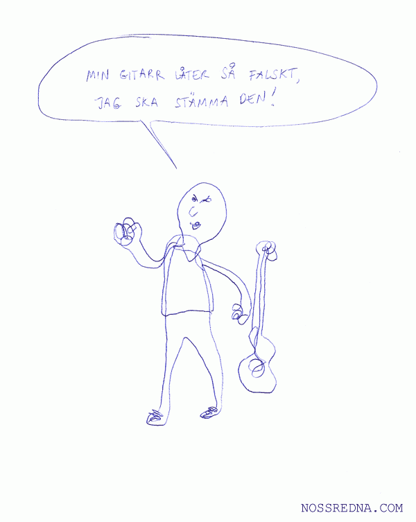 Min gitarr låter så falskt, jag ska stämma den!